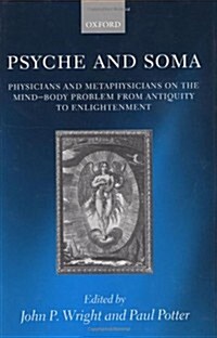 Psyche and Soma : Physicians and Metaphysicians on the Mind-body Problem from Antiquity to Enlightenment (Hardcover)