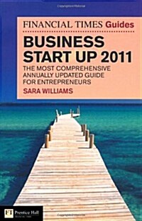 The Financial Times Guide to Business Start Up 2011 : The Most Comprehensive Annually Updated Guide for Entrepreneurs (Paperback, 6 Rev ed)