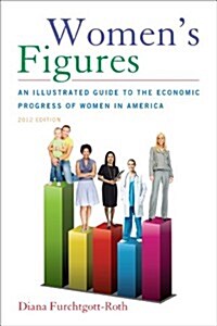 Womens Figures: An Illustrated Guide to the Economic Progress of Women in America, 2012 Edition (Hardcover, 2012, 2012)