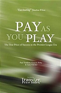 Pay as You Play: The True Price of Success in the Premier League Era (Paperback)