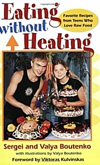 Eating Without Heating: Favorite Recipes from Teens Who Love Raw Food (Paperback)