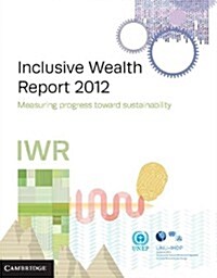 Inclusive Wealth Report 2012 : Measuring Progress Toward Sustainability (Hardcover)