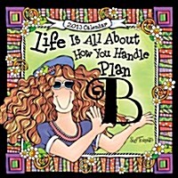 Life Is All About How You Handle Plan B 2013 Calendar (Paperback)