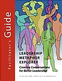 Leadership Metaphor Explorer: Creative Conversations for Better Leadership Facilitators Guide (Paperback)