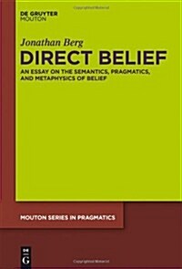 Direct Belief: An Essay on the Semantics, Pragmatics, and Metaphysics of Belief (Hardcover)