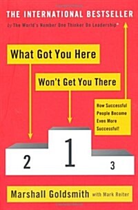 What Got You Here Wont Get You There : How Successful People Become Even More Successful (Paperback)