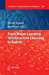 From Motor Learning to Interaction Learning in Robots (Paperback, 2010)