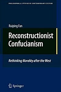 Reconstructionist Confucianism: Rethinking Morality After the West (Paperback, 2010)