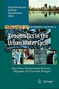 Xenobiotics in the Urban Water Cycle: Mass Flows, Environmental Processes, Mitigation and Treatment Strategies (Paperback, 2010)