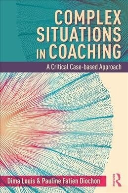 Complex Situations in Coaching : A Critical Case-Based Approach (Paperback)