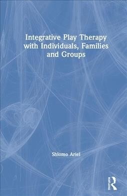 Integrative Play Therapy with Individuals, Families and Groups (Hardcover, 1)
