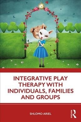 Integrative Play Therapy with Individuals, Families and Groups (Paperback, 1)