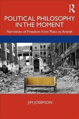 Political Philosophy In the Moment : Narratives of Freedom from Plato to Arendt (Paperback)