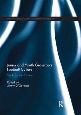 Junior and Youth Grassroots Football Culture : The Forgotten Game (Paperback)