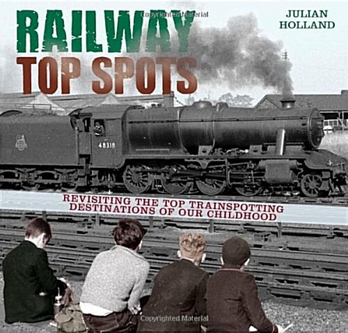 Railway Top Spots : Revisiting the Top Train Spotting Destinations of Our Childhood (Hardcover)