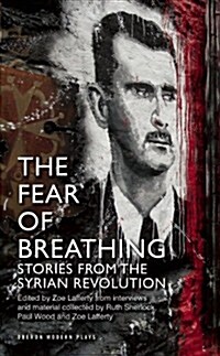 The Fear of Breathing : Stories from the Syrian Revolution (Paperback)