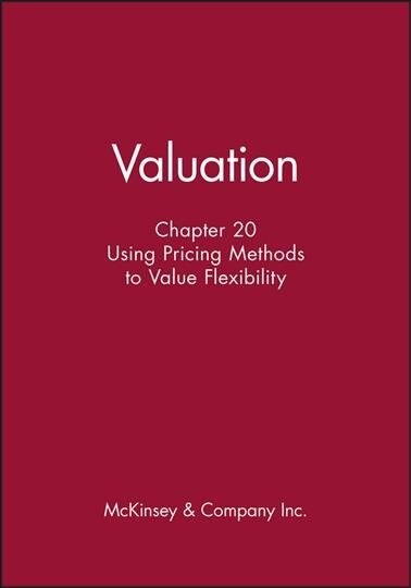 Valuation, Chapter 20: Using Pricing Methods to Value Flexibility (Hardcover)