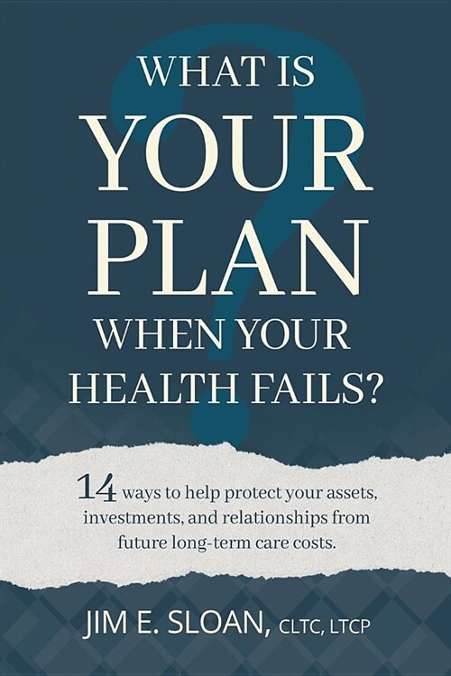 What Is Your Plan When Your Health Fails?: 14 Ways to Help Protect Your Assets, Investments, and Relationships from Future Long-Term Care Costs. (Paperback)