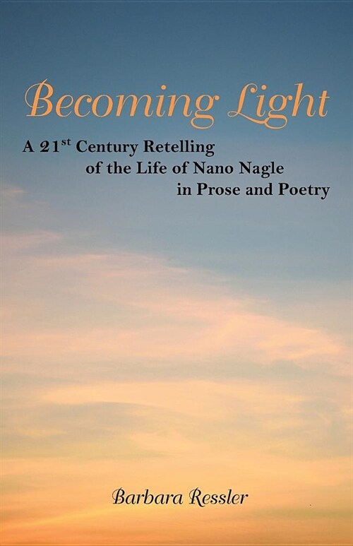 Becoming Light: A 21st Century Retelling of the Life of Nano Nagle in Prose and Poetry (Paperback)