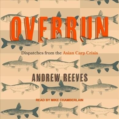 Overrun: Dispatches from the Asian Carp Crisis (Audio CD)