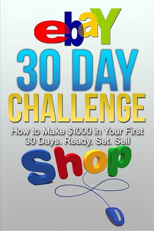 Ebay 30 Day Challenge: How to Make $1000 in Your First 30 Days Ready - Set - Sel (Paperback)