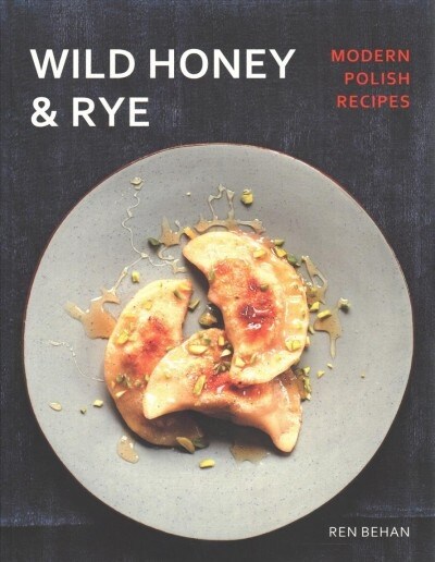 Wild Honey and Rye: Modern Polish Recipes (Paperback)