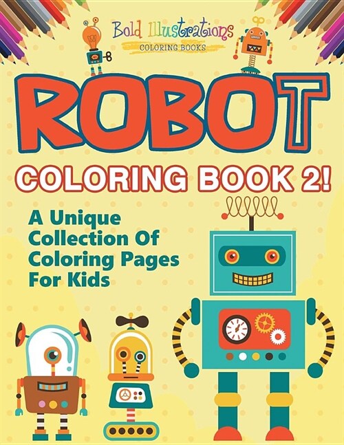 Robot Coloring Book 2! a Unique Collection of Coloring Pages for Kids (Paperback)