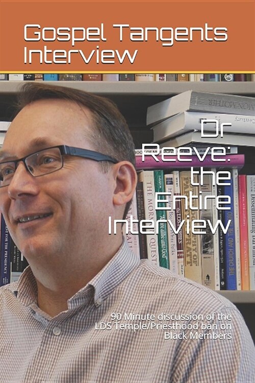 Dr Reeve: The Entire Interview: 90 Minute Discussion of the Lds Temple/Priesthood Ban on Black Members (Paperback)