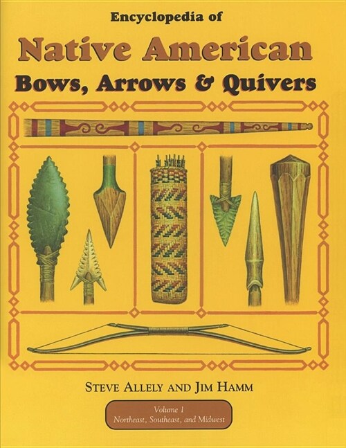 Encyclopedia of Native American Bow, Arrows, and Quivers, Volume 1: Northeast, Southeast, and Midwest (Paperback)