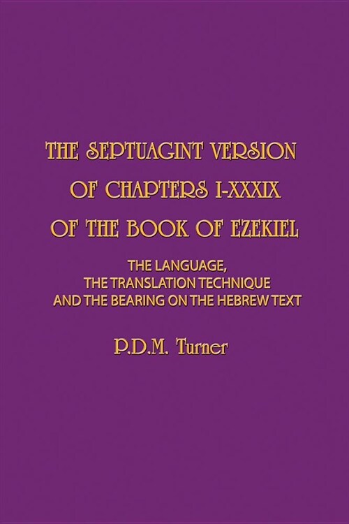 The Septuagint Version of Chapters I-XXXIX of the Book of Ezekiel: The Language, the Translation Technique and the Bearing on the Hebrew Text (Paperback)