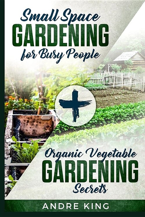 Small Space Gardening for Busy People: + Organic Vegetable Gardening Secrets (Paperback)