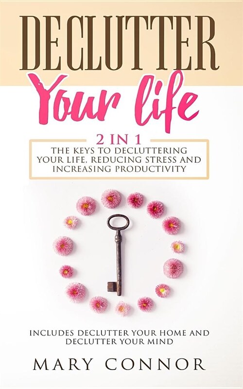 Declutter Your Life: 2 in 1: The Keys to Decluttering Your Life, Reducing Stress and Increasing Productivity: Includes Declutter Your Home (Paperback)