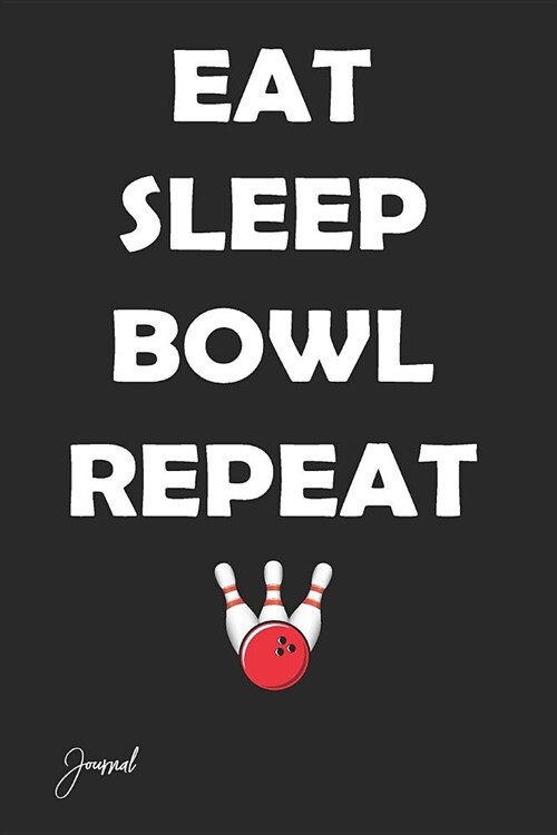 Eat Sleep Bowl Repeat Journal: 150 Blank Lined Pages - 6 X 9 Notebook with Bowling Print on the Cover (Paperback)
