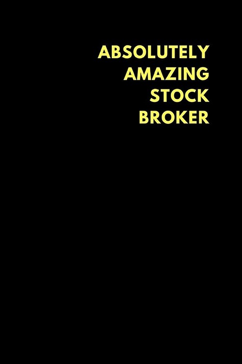 Absolutely Amazing Stock Broker: Lined Notebook Journal to Write In, Funny Gift Friends Family (150 Pages) (Paperback)