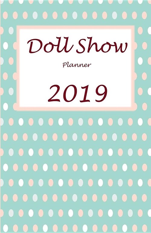 Doll Show Planner 2019: 2019 Yearly Planner and Organiser - Track Sales Effectively (Paperback)