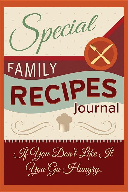 Special Family Recipes Journal: If You Dont Like It You Go Hungry Funny Cooking Recipe Keeper Lined Notebook 6x9 (Paperback)