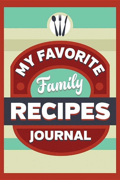 My Favorite Family Recipes Journal: Lined Notebook Recipe Keeper Easy to Use Fill in 6x9 Book (Paperback)