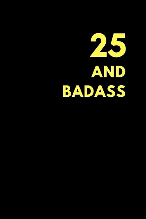 25 and Badass: Birthday Gift Notebook Journal to Write in (150 Pages) (Paperback)