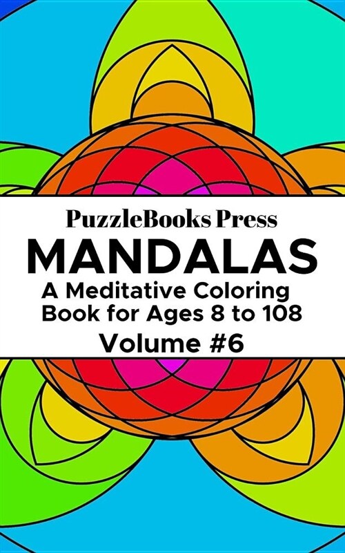 Puzzlebooks Press Mandalas: A Meditative Coloring Book for Ages 8 to 108 (Volume 6) (Paperback)