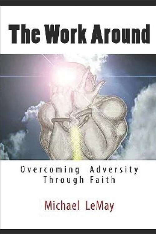 The Work Around: Overcoming Adversity Through Faith in God (Paperback)