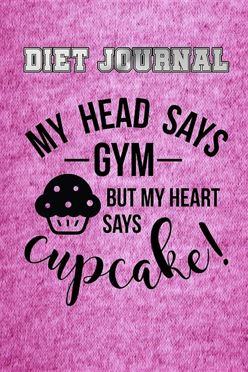 Diet Journal: My Head Says Gym But My Heart Says Cupcake Food, Water, Exercise Tracker (Paperback)