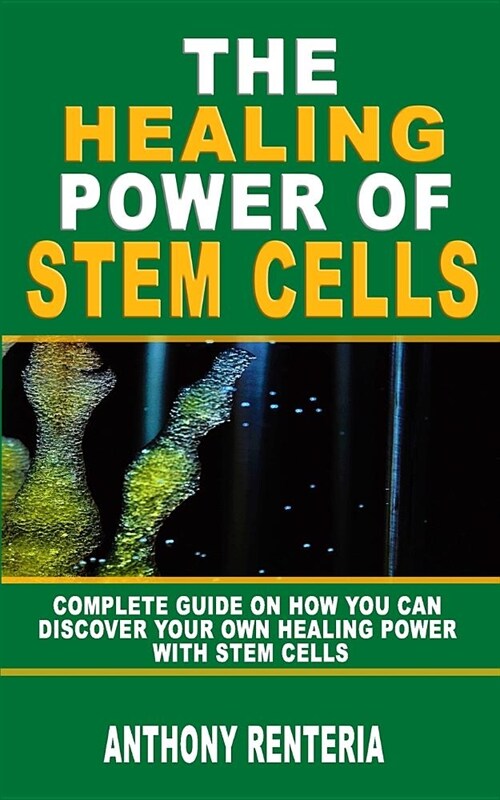 The Healing Power of Stem Cells: Complete Guide on How You Can Discover Your Own Healing Power with Stem Cells (Paperback)