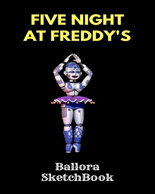 Ballora Sketchbook Five Nights at Freddys: Fnaf Fan Sketch Book for Kids and Adults Quality Paper- 100 Pages (Paperback)