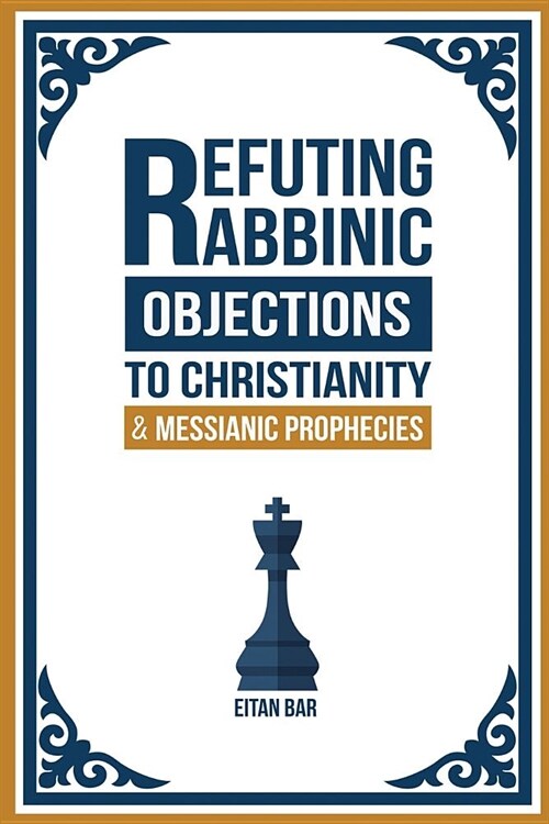 Refuting Rabbinic Objections to Christianity & Messianic Prophecies (Paperback)