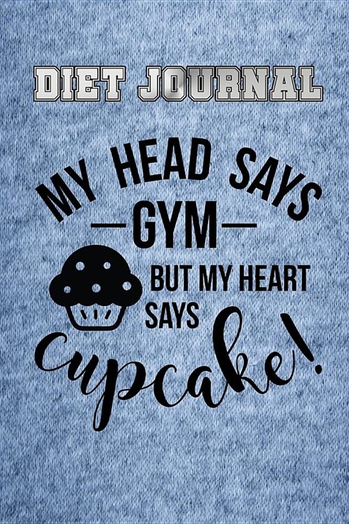 Diet Journal: My Head Says Gym But My Heart Says Cupcake Funny Accountability Food and Water Tracker (Paperback)