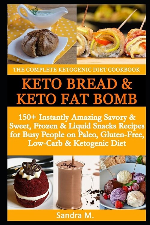 The Complete Ketogenic Diet Cookbook- Keto Bread & Keto Fat Bombs: 150+ Instantly Amazing Savory &sweet, Frozen & Liquid Snacks Recipes for Busy Peopl (Paperback)
