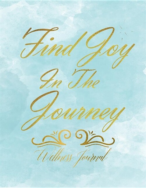 Find Joy in the Journey Wellness Journal: Workout Log and Meal Planning Notebook to Track Nutrition, Diet, Exercise, Gratitude, Energy and Stress Leve (Paperback)
