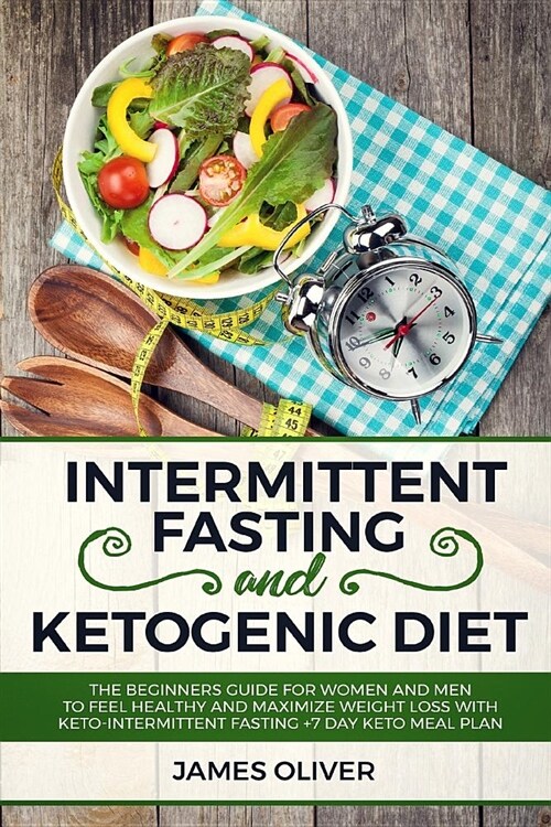 Intermittent Fasting and Ketogenic Diet: The Beginners Guide for Women and Men to Feel Healthy and Maximize Weight Loss with Keto-Intermittent Fasting (Paperback)
