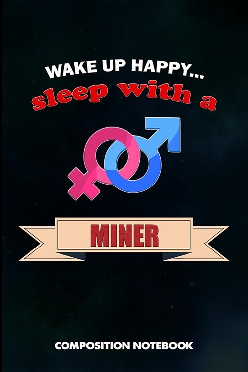 Wake Up Happy... Sleep with a Miner: Composition Notebook, Birthday Journal for Crypto, Gold Coal Mining Professionals to Write on (Paperback)