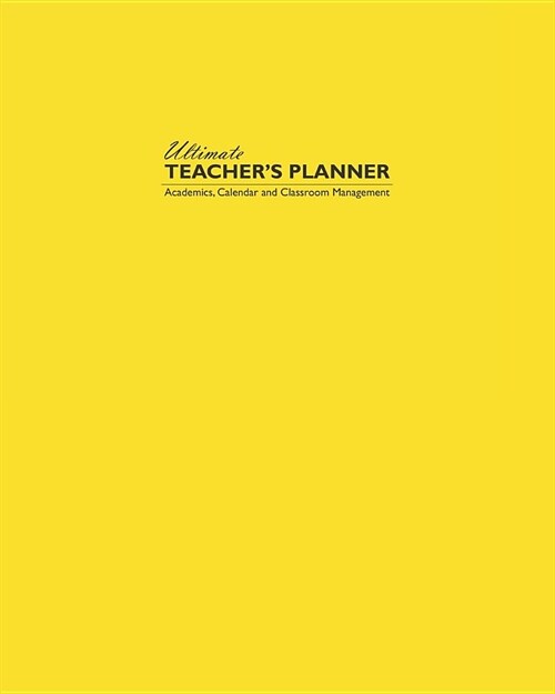 Ultimate Teachers Planner: Bold Yellow Theme Makes This the Perfect Academic, Calendars, and Classroom Management Tools for Kindergarten, Element (Paperback)
